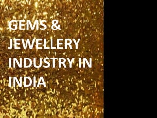 GEMS & JEWELLERY INDUSTRY IN INDIA 