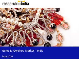 Gems & Jewellery Market – India
May 2010
 