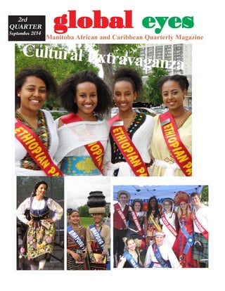 global eyes 
Manitoba African and Caribbean Quarterly Magazine 
2rd 
QUARTER 
September 2014 
Cultural Extravaganza 
 