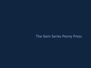 The Gem Series Penny Press
 
