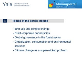Yale 	
  
        School	
  of	
  Forestry	
  &	
  
        Environmental	
  Studies	
  


	
  	
  
1
4
2      Topics of the series include
       The big topics in Wind Energy



       - land use and climate change
       - NGO corporate partnerships
       - Global governance in the forest sector
       - Globalization, consumption and environmental
         solutions
       - Climate change as a super-wicked problem
 