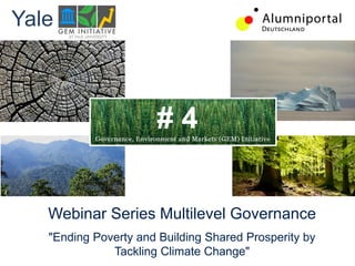 Yale



                      #4


   Webinar Series Multilevel Governance
   "Ending Poverty and Building Shared Prosperity by
              Tackling Climate Change"
 