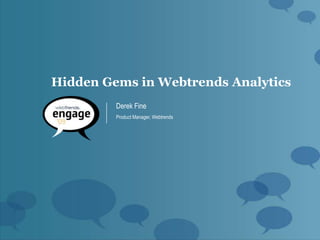 Hidden Gems in Webtrends Analytics
         Derek Fine
         Product Manager, Webtrends
 