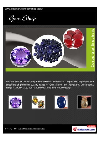 We are one of the leading Manufacturers, Processors, Importers, Exporters and
Suppliers of premium quality range of Gem Stones and Jewellery. Our product
range is appreciated for its lustrous shine and unique design.
 