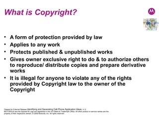 What is Copyright? A form of protection provided by law Applies to any work Protects published & unpublished works Gives owner exclusive right to do & to authorize others to reproduce/ distribute copies and prepare derivative works It is illegal for anyone to violate any of the rights provided by Copyright law to the owner of the Copyright 