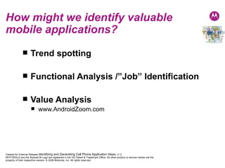 How might we identify valuable mobile applications? Trend spotting Functional Analysis /”Job” Identification Value Analysis www.AndroidZoom.com 