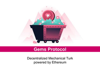 Gems Protocol
Decentralized Mechanical Turk
powered by Ethereum
 