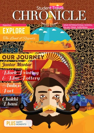 GEMS International School,
palam vihar, Gurugram
Rajasthan
The Land of Rajputs
EXPLORE
HAPPY
MOMENTS!
Plus
Our journey
Chokhi
Dhani
Jantar Mantar
JOURNEY
Block Printing
& Blue Pottery
Amber
Fort
 