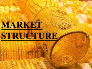 MARKET
STRUCTURE
 