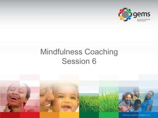 Mindfulness Coaching
Session 6
 