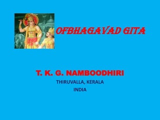 Gems ofBhagavad Gita
T. K. G. NAMBOODHIRI
THIRUVALLA, KERALA
INDIA
 