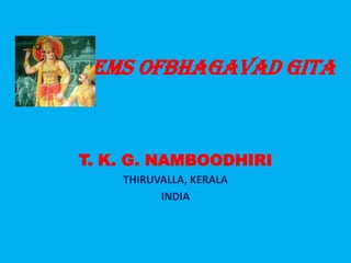 Gems ofBhagavad Gita
T. K. G. NAMBOODHIRI
THIRUVALLA, KERALA
INDIA
 