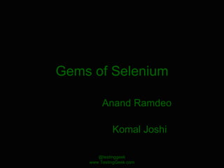 Gems of Selenium Anand Ramdeo  Komal Joshi @testinggeek www.TestingGeek.com 