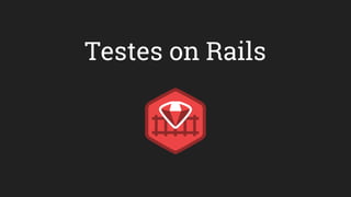 Testes on Rails
 