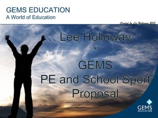 GEMS EDUCATION
A World of Education
                       Created by Lee Holloway 2013
 