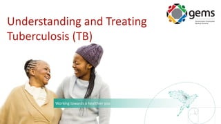 Working towards a healthier you
Understanding and Treating
Tuberculosis (TB)
 
