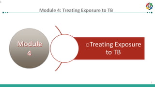 1
1
Module 4: Treating Exposure to TB
1
oTreating Exposure
to TB
 