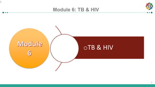 1
1
1
oTB & HIV
Module 6: TB & HIV
 