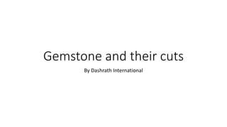 Gemstone and their cuts
By Dashrath International
 