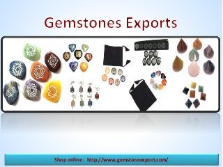 Shop online : http://www.gemstoneexport.com/

 