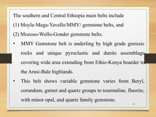 25
The southern and Central Ethiopia main belts include
(1) Moyle-Mega-Yavello/MMY/ gemstone belts, and
(2) Mozozo-Wollo-G...