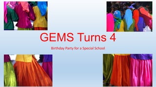 GEMS Turns 4
Birthday Party for a Special School

 