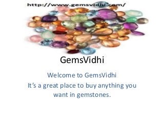 GemsVidhi
Welcome to GemsVidhi
It’s a great place to buy anything you
want in gemstones.
 