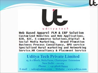 Uditya Tech Private Limited
15, A-1 Block, Birla Farm, Chattarpur Extension
New Delhi – 110 074
Phone : +91 98108-85944
E-mail : sales@uditya.com Website : www.uditya.com
 