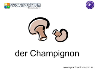 der Champignon www.sprachzentrum.com.ar 