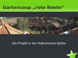 Gartencoop „rote Beete“




    - Ein Projekt in der Hofkommune Sehlis -


                         
 