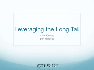 Leveraging the Long Tail Chris Kenney Dan Marques 