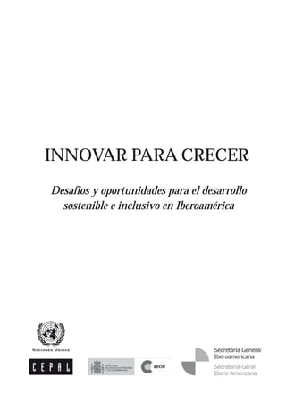 INNOVAR PARA CRECER
Desafíos y oportunidades para el desarrollo
sostenible e inclusivo en Iberoamérica
 