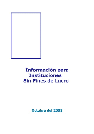 Información para
  Instituciones
Sin Fines de Lucro




   Octubre del 2008
 