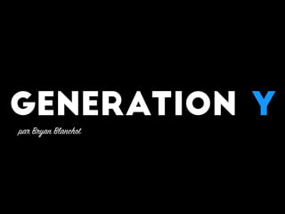 generation Y
par Bryan Blanchot
 