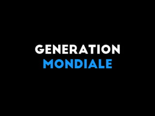 Generation
Mondiale
 