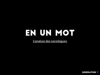 EN un mot
L'analyse des sociologues
generation Y
 