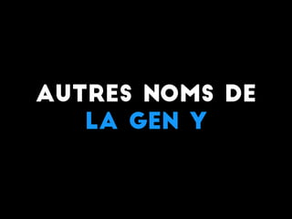 Autres noms de
la GEN Y
 