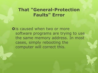 That "General-Protection
Faults" Error
is caused when two or more
software programs are trying to use
the same memory add...