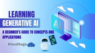 LEARNING
GENERATIVE AI
A BEGINNER’S GUIDE TO CONCEPTS AND
APPLICATIONS
 