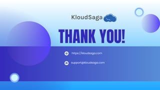 THANK YOU!
https://kloudsaga.com
support@kloudsaga.com
 