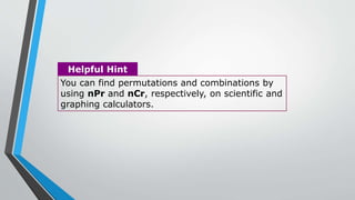 You can find permutations and combinations by
using nPr and nCr, respectively, on scientific and
graphing calculators.
Helpful Hint
 