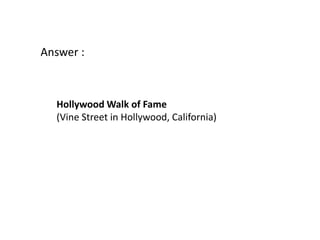 Answer :



  Hollywood Walk of Fame
  (Vine Street in Hollywood, California)
 