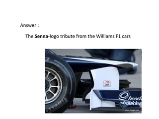 Answer :

  The Senna-logo tribute from the Williams F1 cars
 