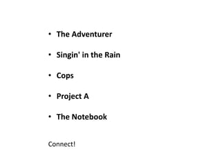 • The Adventurer

• Singin' in the Rain

• Cops

• Project A

• The Notebook


Connect!
 