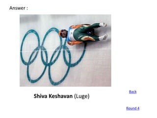 Answer :




                                    Back
           Shiva Keshavan (Luge)
                                   Round 4
 