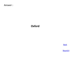 Answer :




           Oxford




                    Back


                    Round 4
 