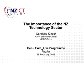 The Importance of the NZ
   Technology Sector
      Candace Kinser
      Chief Executive Officer
          NZICT Group



 Gen-i FWD_Live Programme
          Napier
       25 February 2013
 