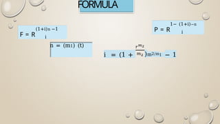 F = R
(1+i)n −1
i
n = (m1) (t)
FORMULA
P = R
1− (1+i)−n
i
i = (1 + )m2/m1 − 1
 