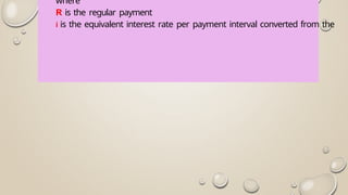 where
R is the regular payment
i is the equivalent interest rate per payment interval converted from the
 