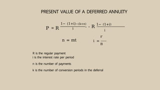 PRESENT VALUE OF A DEFERRED ANNUITY
P = R
1− (1+i)−(k+n)
i
n = mt
- R
i
r
i =
R is the regular payment
i is the interest rate per period
n is the number of payments
k is the number of conversion periods in the deferral
1− (1+i)
m
 